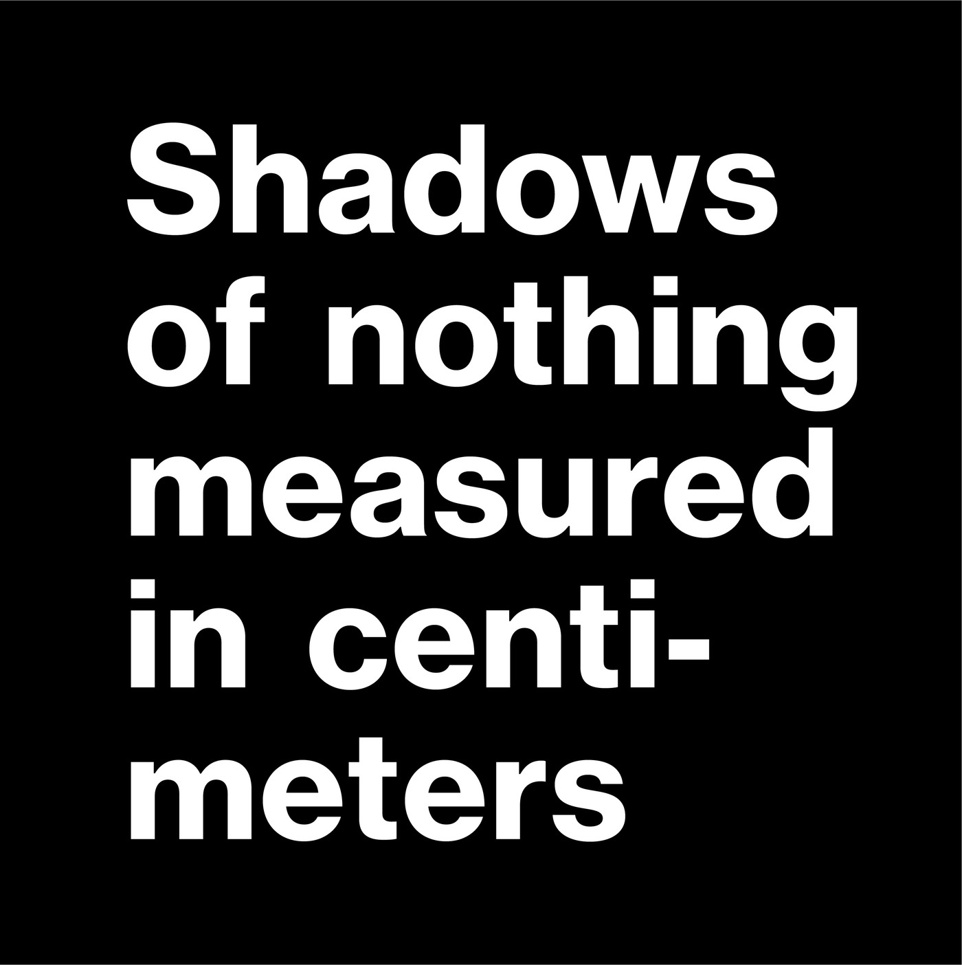 Poem from Ultra (Dark): Shadows of nothing measured in centimeters